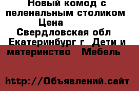 Новый комод с пеленальным столиком › Цена ­ 3 500 - Свердловская обл., Екатеринбург г. Дети и материнство » Мебель   